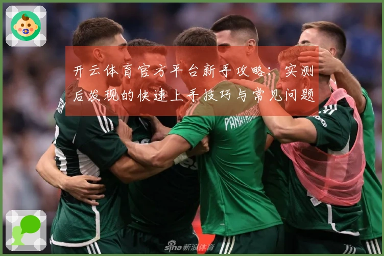 开云体育官方平台新手攻略：实测后发现的快速上手技巧与常见问题解决方案